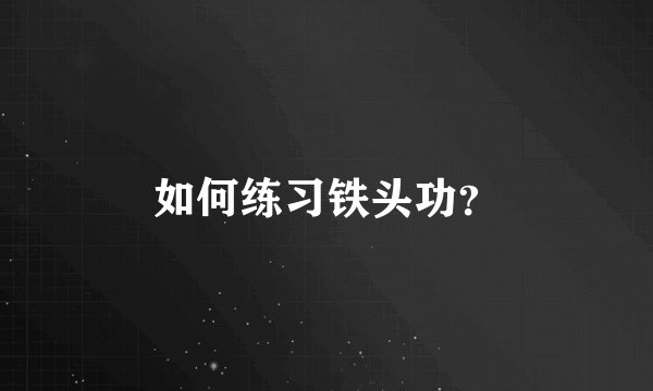 如何练习铁头功?