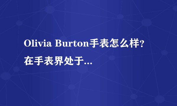 Olivia Burton手表怎么样？在手表界处于什么地位