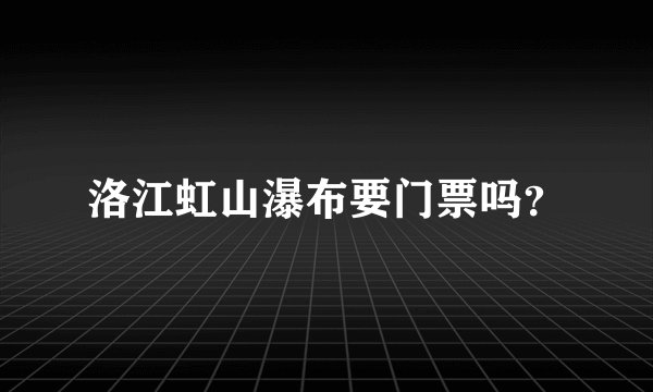 洛江虹山瀑布要门票吗？