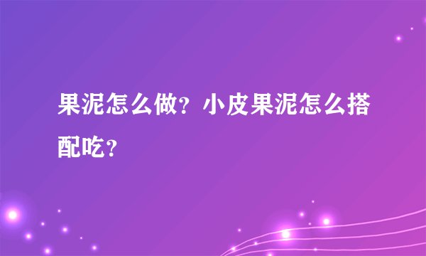 果泥怎么做？小皮果泥怎么搭配吃？