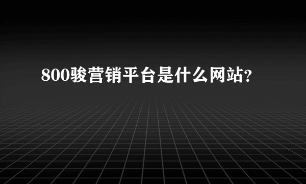800骏营销平台是什么网站？
