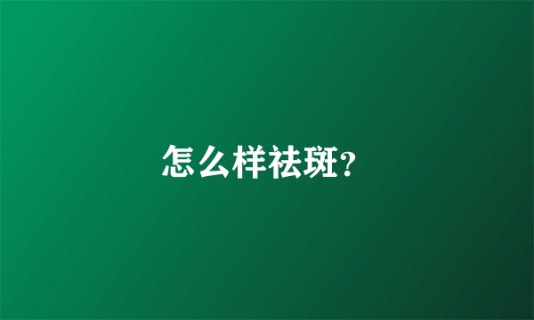 怎么样祛斑？