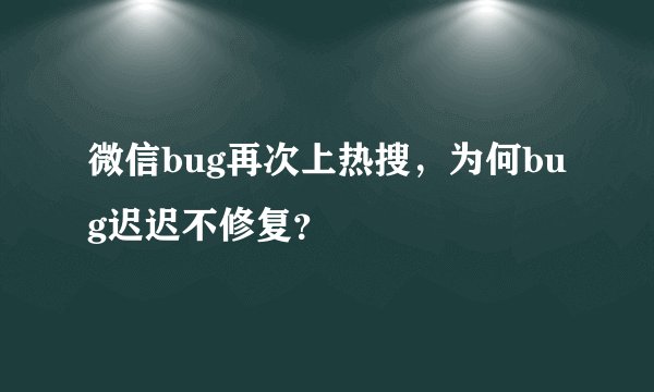 微信bug再次上热搜，为何bug迟迟不修复？