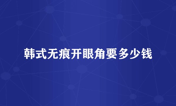 韩式无痕开眼角要多少钱