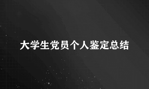 大学生党员个人鉴定总结