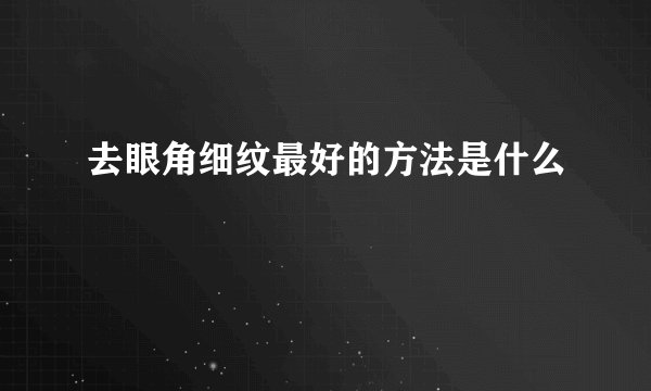 去眼角细纹最好的方法是什么