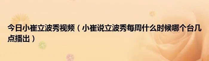 今日小崔立波秀视频（小崔说立波秀每周什么时候哪个台几点播出）