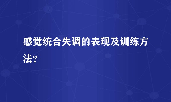 感觉统合失调的表现及训练方法？