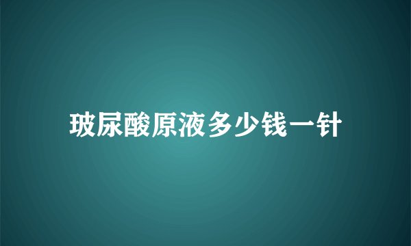 玻尿酸原液多少钱一针