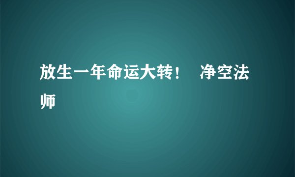 放生一年命运大转！  净空法师