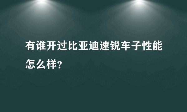 有谁开过比亚迪速锐车子性能怎么样？