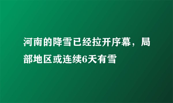 河南的降雪已经拉开序幕，局部地区或连续6天有雪