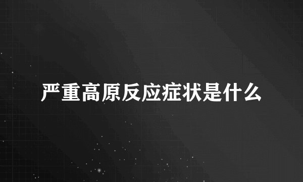 严重高原反应症状是什么