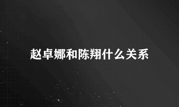 赵卓娜和陈翔什么关系