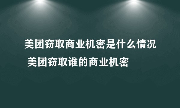 美团窃取商业机密是什么情况 美团窃取谁的商业机密