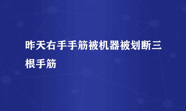 昨天右手手筋被机器被划断三根手筋