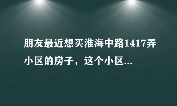 朋友最近想买淮海中路1417弄小区的房子，这个小区值得可以买吗？有什么需要注意的吗？