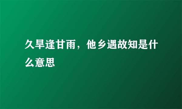 久旱逢甘雨，他乡遇故知是什么意思