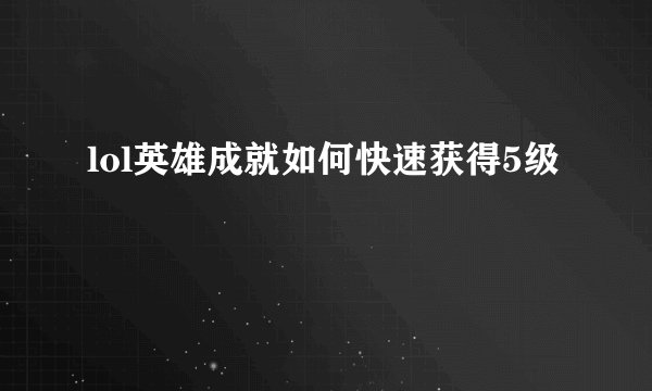 lol英雄成就如何快速获得5级
