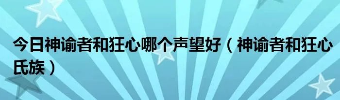 今日神谕者和狂心哪个声望好（神谕者和狂心氏族）