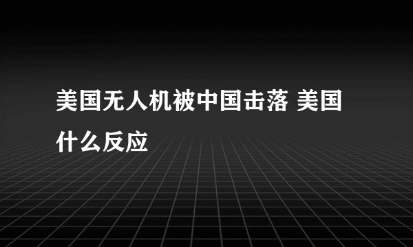 美国无人机被中国击落 美国什么反应