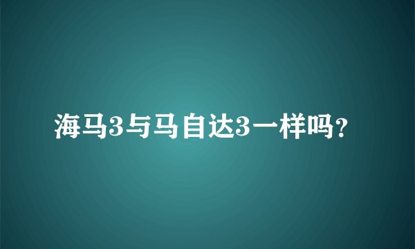 海马3与马自达3一样吗？