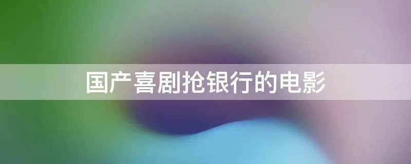 国产喜剧抢银行的电影