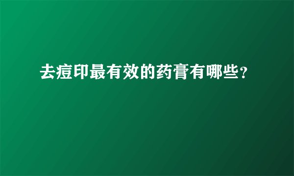 去痘印最有效的药膏有哪些？