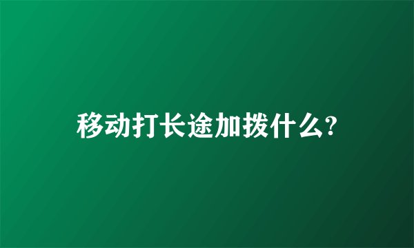 移动打长途加拨什么?