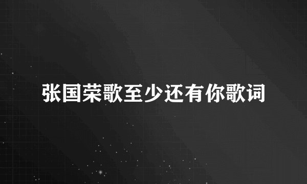 张国荣歌至少还有你歌词