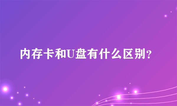 内存卡和U盘有什么区别？
