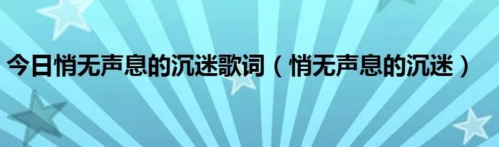 今日悄无声息的沉迷歌词（悄无声息的沉迷）