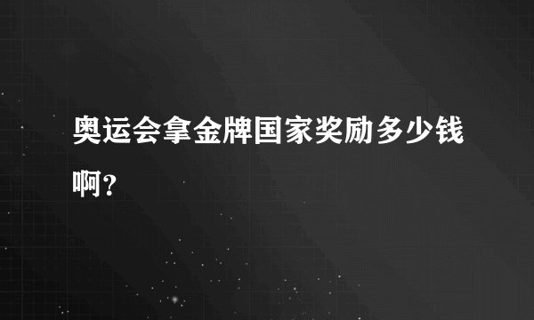 奥运会拿金牌国家奖励多少钱啊？