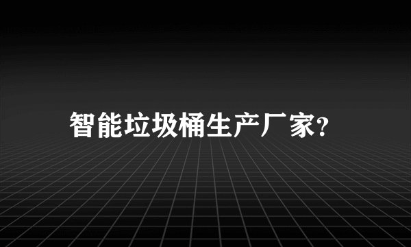智能垃圾桶生产厂家？