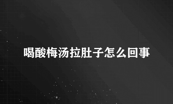 喝酸梅汤拉肚子怎么回事