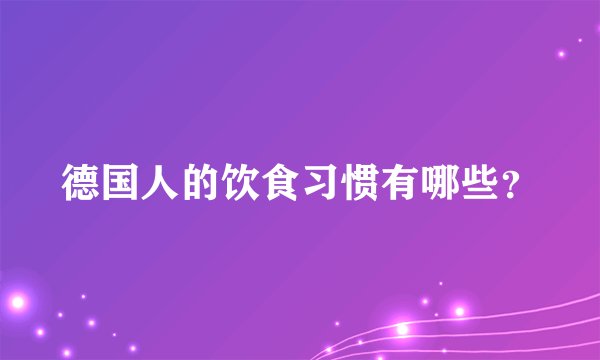 德国人的饮食习惯有哪些？