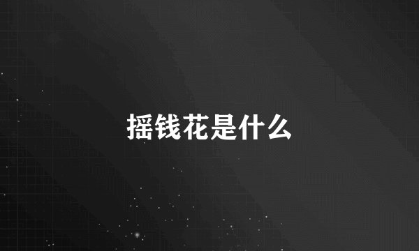 摇钱花是什么