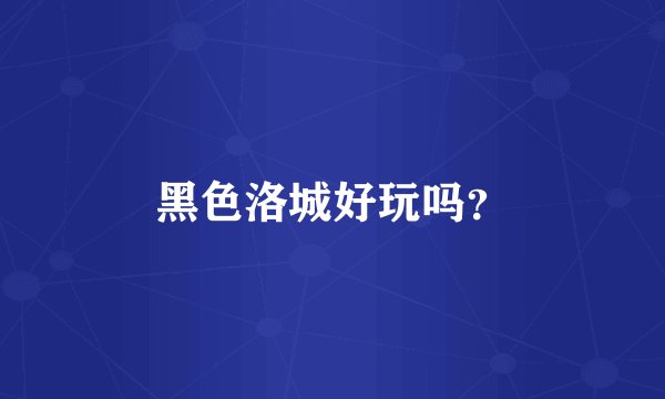 黑色洛城好玩吗?