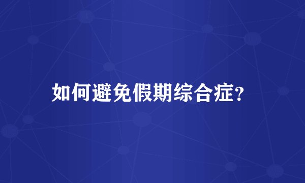 如何避免假期综合症？