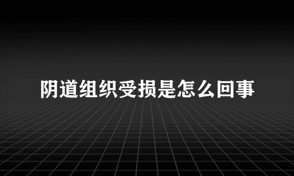 阴道组织受损是怎么回事