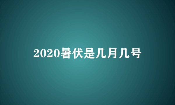 2020暑伏是几月几号