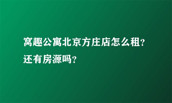 窝趣公寓北京方庄店怎么租？还有房源吗？