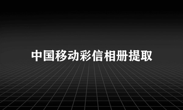中国移动彩信相册提取