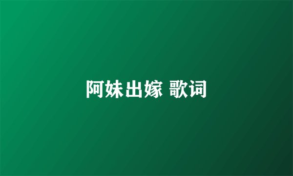 阿妹出嫁 歌词