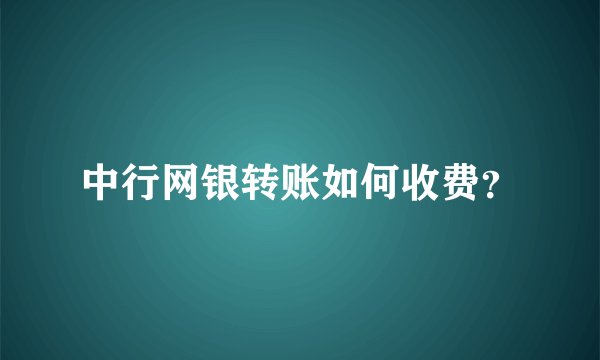 中行网银转账如何收费？
