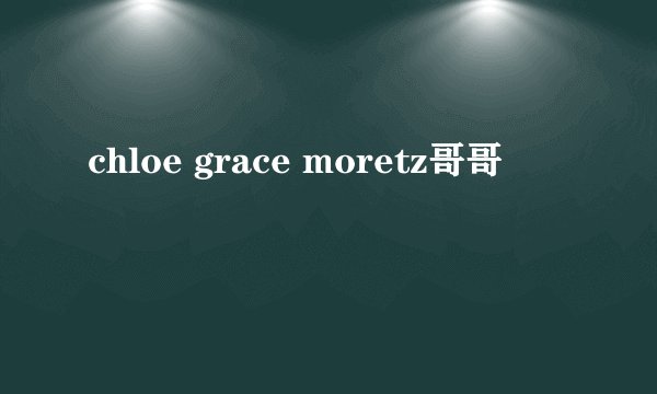chloe grace moretz哥哥
