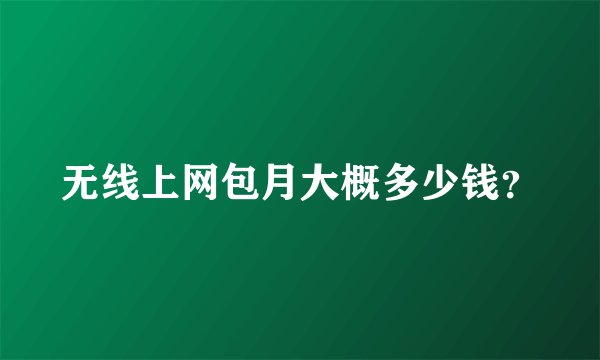 无线上网包月大概多少钱?