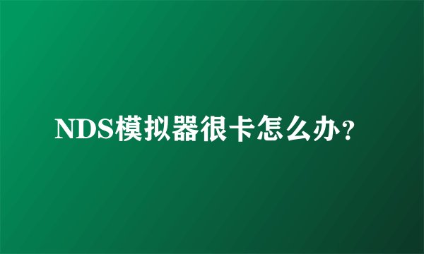 NDS模拟器很卡怎么办？