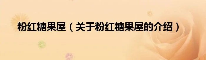 粉红糖果屋(关于粉红糖果屋的介绍)