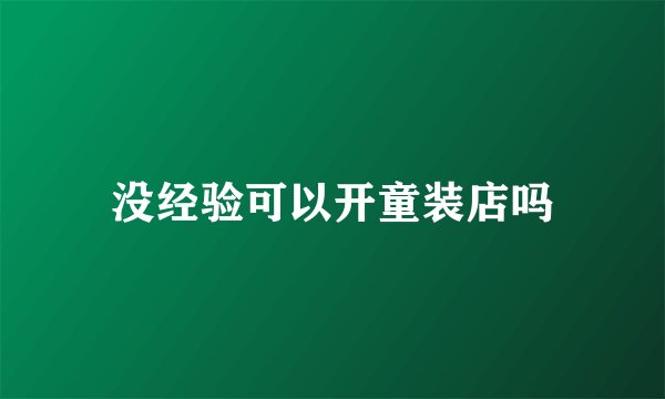 没经验可以开童装店吗